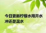 今日更新檸檬水用開(kāi)水沖還是溫水