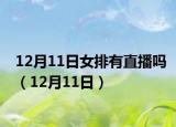 12月11日女排有直播嗎（12月11日）