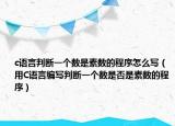 c語(yǔ)言判斷一個(gè)數(shù)是素?cái)?shù)的程序怎么寫（用C語(yǔ)言編寫判斷一個(gè)數(shù)是否是素?cái)?shù)的程序）