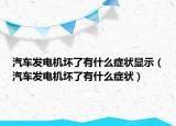 汽車(chē)發(fā)電機(jī)壞了有什么癥狀顯示（汽車(chē)發(fā)電機(jī)壞了有什么癥狀）