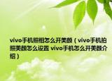 vivo手機(jī)照相怎么開美顏（vivo手機(jī)拍照美顏怎么設(shè)置 vivo手機(jī)怎么開美顏介紹）