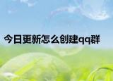 今日更新怎么創(chuàng)建qq群