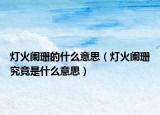 燈火闌珊的什么意思（燈火闌珊究竟是什么意思）