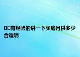 ??有經(jīng)驗(yàn)的講一下買(mǎi)房月供多少合適呢