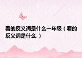 看的反義詞是什么一年級（看的反義詞是什么.）