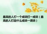 最高的人打一個(gè)成語打一成語（最高的人打是什么成語一詞語）