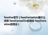 familiar音節(jié)（familiarization是什么意思 familiarization的音標 familiarization的用法）