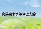 高層自來(lái)水怎么上去的