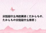 分別是什么書的英語（だからもの?たからもの分別是什么意思）