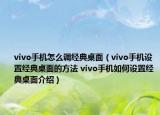 vivo手機怎么調(diào)經(jīng)典桌面（vivo手機設(shè)置經(jīng)典桌面的方法 vivo手機如何設(shè)置經(jīng)典桌面介紹）