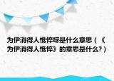 為伊消得人憔悴呀是什么意思（《為伊消得人憔悴》的意思是什么?）