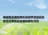 硫酸銅溶液的顏色是指甲浸泡后會(huì)發(fā)生化學(xué)反應(yīng)溶液的顏色可見