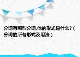 分詞有哪些分詞,他的形式是什么?（分詞的所有形式及用法）