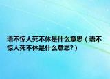 語不驚人死不休是什么意思（語不驚人死不休是什么意思?）
