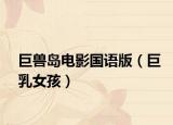 巨獸島電影國(guó)語(yǔ)版（巨乳女孩）