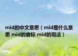 mid的中文意思（mid是什么意思 mid的音標(biāo) mid的用法）