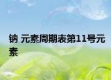 鈉 元素周期表第11號(hào)元素