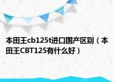 本田王cb125t進(jìn)口國產(chǎn)區(qū)別（本田王CBT125有什么好）