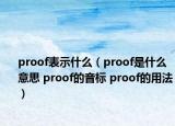 proof表示什么（proof是什么意思 proof的音標(biāo) proof的用法）
