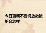 今日更新不銹鋼放微波爐會(huì)怎樣