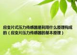應(yīng)變片式壓力傳感器是利用什么原理構(gòu)成的（應(yīng)變片壓力傳感器的基本原理）