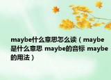 maybe什么意思怎么讀（maybe是什么意思 maybe的音標(biāo) maybe的用法）