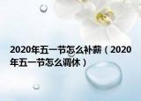 2020年五一節(jié)怎么補薪（2020年五一節(jié)怎么調(diào)休）