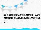 16號(hào)做核酸到18號(hào)還有用嗎（16號(hào)做核酸18號(hào)用算48小時(shí)嗎詳細(xì)介紹）