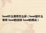host什么意思怎么讀（host是什么意思 host的音標 host的用法）