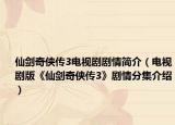 仙劍奇?zhèn)b傳3電視劇劇情簡(jiǎn)介（電視劇版《仙劍奇?zhèn)b傳3》劇情分集介紹）