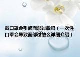 戴口罩會(huì)引起面部過(guò)敏嗎（一次性口罩會(huì)導(dǎo)致面部過(guò)敏么詳細(xì)介紹）