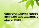 restaurant怎么讀音標(biāo)（restaurant是什么意思 restaurant的音標(biāo) restaurant的用法）