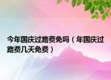 今年國慶過路費免嗎（年國慶過路費幾天免費）
