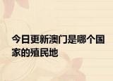 今日更新澳門是哪個國家的殖民地