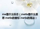 me是什么標志（metis是什么意思 metis的音標 metis的用法）