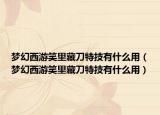 夢(mèng)幻西游笑里藏刀特技有什么用（夢(mèng)幻西游笑里藏刀特技有什么用）