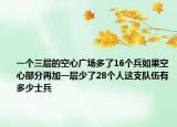 一個三層的空心廣場多了16個兵如果空心部分再加一層少了28個人這支隊伍有多少士兵