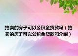 拍賣的房子可以公積金貸款嗎（拍賣的房子可以公積金貸款嗎介紹）