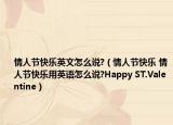 情人節(jié)快樂英文怎么說?（情人節(jié)快樂 情人節(jié)快樂用英語怎么說?Happy ST.Valentine）
