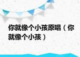 你就像個小孩原唱（你就像個小孩）