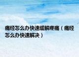 痛經(jīng)怎么辦快速緩解疼痛（痛經(jīng)怎么辦快速解決）