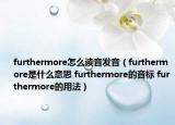 furthermore怎么讀音發(fā)音（furthermore是什么意思 furthermore的音標 furthermore的用法）