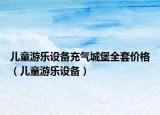 兒童游樂設備充氣城堡全套價格（兒童游樂設備）