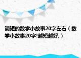簡(jiǎn)短的數(shù)學(xué)小故事20字左右（數(shù)學(xué)小故事20字!越短越好,）
