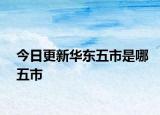 今日更新華東五市是哪五市
