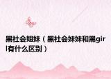 黑社會姐妹（黑社會妹妹和黑girl有什么區(qū)別）