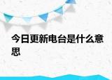 今日更新電臺是什么意思