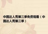 中國(guó)達(dá)人秀第三季免費(fèi)觀看（中國(guó)達(dá)人秀第三季）