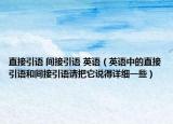 直接引語 間接引語 英語（英語中的直接引語和間接引語請(qǐng)把它說得詳細(xì)一些）