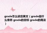 grade怎么讀音英文（grade是什么意思 grade的音標 grade的用法）